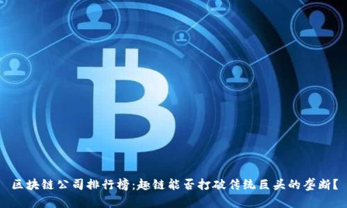 区块链公司排行榜：趣链能否打破传统巨头的垄断？