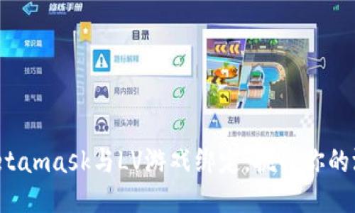 如何轻松将Metamask与LV游戏绑定，挑战你的游戏体验极限！