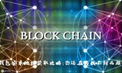 小狐钱包安卓地址获取攻略：你还在为找不到而