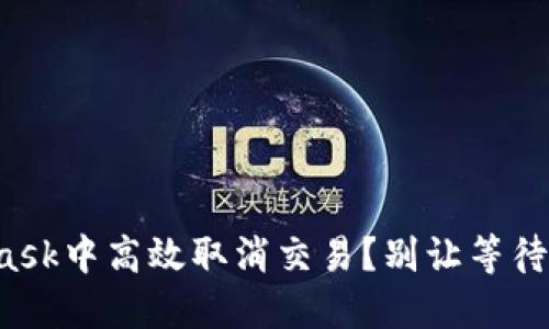 如何在MetaMask中高效取消交易？别让等待毁了你的机会！