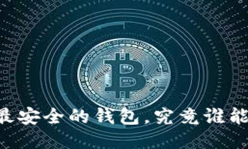 币圈最安全的钱包，究竟谁能称霸？