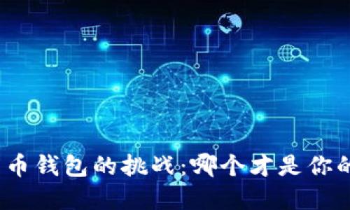 选择加密货币钱包的挑战：哪个才是你的最佳选择？