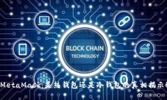 MetaMask：是热钱包还是冷钱包的真相揭示！