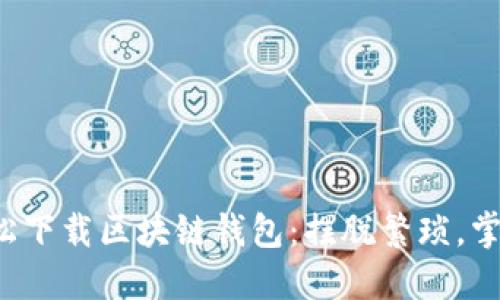 如何轻松下载区块链钱包：摆脱繁琐，掌握技巧！