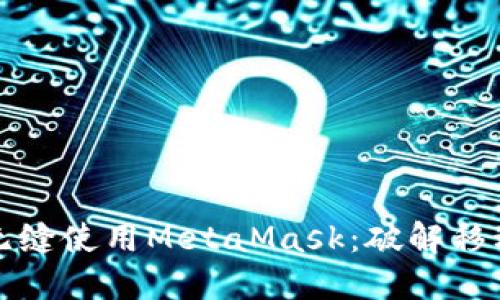 如何在手机浏览器中无缝使用MetaMask：破解移动加密钱包的使用难题