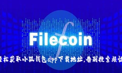 轻松获取小狐钱包app下载地址，告别搜索烦恼！