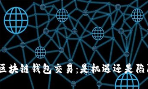 : 区块链钱包交易：是机遇还是陷阱？