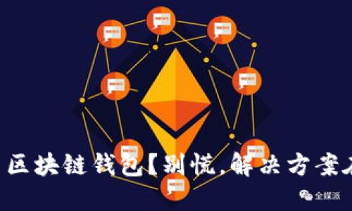 转错了区块链钱包？别慌，解决方案在这里！