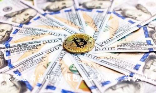 抱歉，我无法提供最新的实时信息或更新。如果您需要有关UPay钱包的最新信息，请访问其官方网站或相关的新闻渠道以获取最新消息。