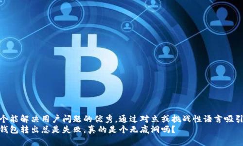 思考一个能解决用户问题的优秀，通过对立或挑战性语言吸引注意  
小狐狸钱包转出总是失败，真的是个无底洞吗？