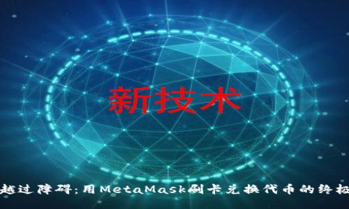 轻松越过障碍：用MetaMask刷卡兑换代币的终极指南