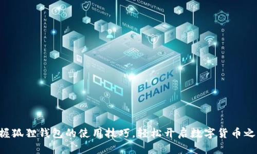 掌握狐狸钱包的使用技巧，轻松开启数字货币之旅！