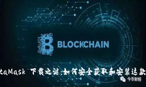 破解 MetaMask 下载之谜：如何安全获取和安装这款热门钱包