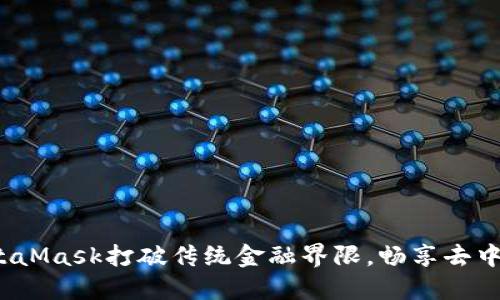 如何用MetaMask打破传统金融界限，畅享去中心化世界？