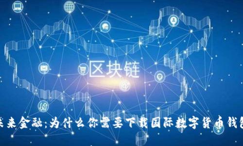 掌握未来金融：为什么你需要下载国际数字货币钱包APP？
