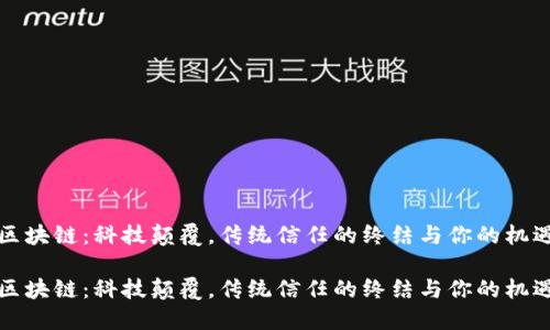 区块链：科技颠覆，传统信任的终结与你的机遇

区块链：科技颠覆，传统信任的终结与你的机遇