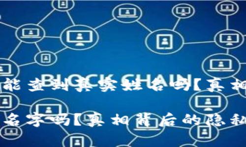 区块链钱包到底能查到真实姓名吗？真相背后的隐私之战

区块链钱包能查名字吗？真相背后的隐私之战