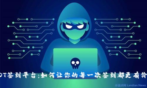 UsDT签到平台：如何让你的每一次签到都更有价值？