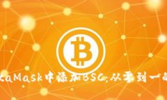 如何在MetaMask中添加BSC：从零到一的挑战之旅