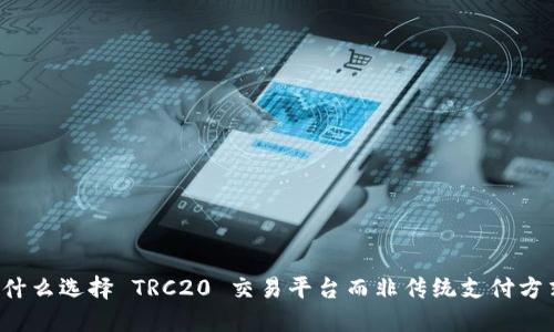 为什么选择 TRC20 交易平台而非传统支付方式？
