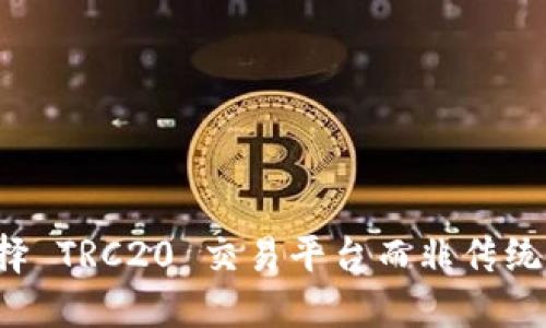 为什么选择 TRC20 交易平台而非传统支付方式？