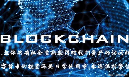   忘记MetaMask密码？看这里教你如何找回！ / 
 guanjianci MetaMask, 密码找回, 加密钱包 /guanjianci 

前言：加密世界中的重要钥匙
在数字货币的世界中，MetaMask无疑是一把打开加密资产大门的重要钥匙。它不仅允许用户管理以太坊和其他ERC-20代币，还提供了与去中心化应用（DApps）的互动平台。然而，这把钥匙是有风险的，尤其是当你不小心忘记密码时。那么，如果你忘记了MetaMask的密码，是否还有办法找回你的资产呢？

了解MetaMask密码的重要性
首先，我们需要明白MetaMask的密码究竟是什么。这个密码是保护你钱包安全的一道防线，它与助记词共同作用确保只有你能访问你的加密资产。MetaMask里的每一个操作和每一笔交易都需要通过这个密码的验证。如果你不小心忘记了这个密码，你可能会感到诸多不安，甚至恐慌，因为这涉及到你的加密资产。

失去密码后的现实：冷静下来
面对失去密码的现实，首先需保持冷静。很多时候，过度的焦虑可能导致更多的错误选择。请记住，虽然你失去了访问权限，但并不意味着你的资产不见了。MetaMask的备份功能提供了一个逃生的机会——助记词。

助记词的救命稻草
如果你在创建MetaMask钱包时，将助记词安全地记录下来，那么你可以通过恢复钱包的方式访问你的资产。助记词是一个由12个随机单词组成的短语，类似于你的钱包的身份证。只要你拥有这个助记词，就能够恢复到你的钱包，设定一个新的密码。

如何通过助记词恢复钱包
恢复钱包的步骤相对简单，以下是具体操作流程：
ol
li打开MetaMask应用或扩展。/li
li在登录界面选择“导入钱包”选项。/li
li输入你的助记词，确认后设置一个新的密码。/li
li完成后，你就能够重新访问你的资产。/li
/ol
通过以上步骤，你能够轻松找回你的MetaMask访问权限。

如果助记词也丢失了呢？
遗憾的是，如果你既忘记了密码，也没有保留助记词，那么找回钱包的可能性就会大大降低。MetaMask不存储用户的密码和助记词，因此无法为用户提供找回服务。这就是为什么在使用任何加密钱包时，安全备份始终是至关重要的。

安全备份的最佳实践
为了防止未来可能的问题，拥有一个安全的备份方案可以帮助你保护好自己的数字资产。以下是几条建议：
ul
li**写下助记词**：确保将助记词写在纸上，放到安全的地方。/li
li**使用密码管理器**：可以考虑使用一个可信的密码管理工具来安全存储密码。/li
li**定期检查信息**：经常检查自己的备份信息是否齐全和可用。/li
/ul

总结：保护你的加密资产
在加密资产交易日益频繁的今天，保护我们的数字钱包变得尤为重要。虽然忘记MetaMask密码可能看似绝境，但只要妥善备份助记词，就依然有机会重新获得对我们资产的访问权。通过维护良好的备份习惯，我们可以在这个快速变化的数字世界中，安全、安心地管理我们的财富。

希望这篇文章能够帮助你更好地理解MetaMask的重要性以及如何在忘记密码时采取适当的措施。记住，安全是第一位的，无论是在数字货币的投资还是日常使用中，永远保持警惕和谨慎。