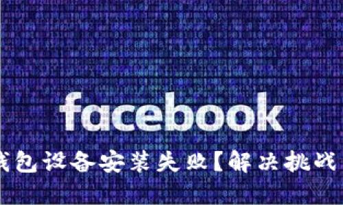 数字货币钱包设备安装失败？解决挑战，轻松掌握！