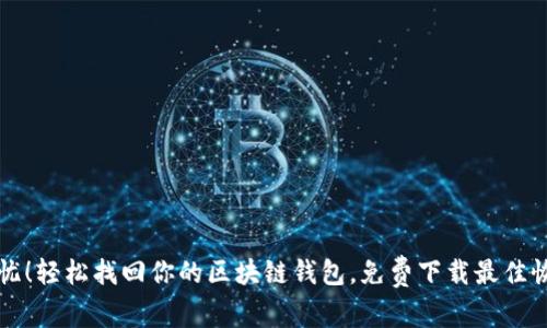 无需担忧！轻松找回你的区块链钱包，免费下载最佳恢复工具