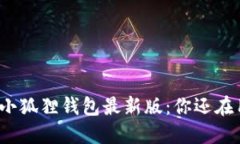 探索官方小狐狸钱包最新版：你还在用旧版吗？