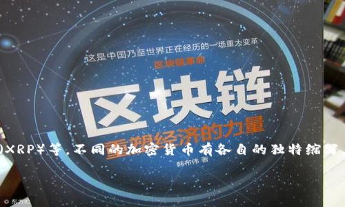加密货币的英文缩写通常为“Crypto”，可以指代多种具体的数字货币，如比特币（BTC）、以太坊（ETH）、瑞波币（XRP）等。不同的加密货币有各自的独特缩写，通常由其名称的首字母或多个字母组合而成。因此，了解这些缩写有助于在加密货币市场中准确交流和操作。

如果你有特定的加密货币想要了解其缩写，请告诉我！