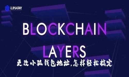 更改小狐钱包地址，怎样轻松搞定