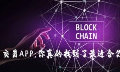 探索比特币交易APP：你真的找到了最适合你的选