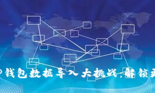 小狐狸钱包与TP钱包数据导入大挑战：解锁更优体验的秘籍！