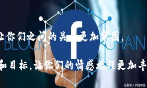 MetaMask 作为一个流行的以太坊钱包和DApp浏览器，虽然本身并不提供专门的“情侣活动”，但它与区块链和加密货币生态系统中的多个项目合作，时常推出与节日、促销和用户互动相关的活动。这些活动为用户提供了丰富的互动体验和奖励，情侣们也可以通过这些活动共同参与，享受区块链带来的乐趣。以下是一些情侣们可以参与的 MetaMask 相关活动的建议和创意。

1. 共同参与 DeFi 投资

去中心化金融（DeFi）项目为情侣们提供了一个共同投资的机会，可以创建一个联名的 MetaMask 钱包，以便进行一些小额投资。通过了解不同的 DeFi 协议，比如流动性池、借贷平台，可以一起进行研究和讨论，这不仅能增进感情，还能培养双方在财务管理上的合力。

2. NFT 共同创作

情侣们可以一起探索 NFT（非同质化代币）创作的世界。通过使用 MetaMask，用户可以将艺术作品、音乐或其他创意转化为 NFT，一同创建属于你们的数字资产。这一过程不仅开拓了创意空间，也提供了非常有趣的互动机会，增加了共同创作的情感联结。

3. 参与区块链游戏

很多基于区块链的游戏都需要使用 MetaMask 才能连接到以太坊网络。情侣们可以选择一款合作类的区块链游戏，彼此组队完成任务。在游戏中互相协作，加强了双方的默契。无论是打怪、收集资源还是建造虚拟家园，这些都能成为情侣间日常互动的重要组成部分。

4. 元宇宙探索

元宇宙目前非常热门，很多平台都支持用 MetaMask 进行访问。情侣们可以在元宇宙中创建自己的虚拟角色，参加各种活动，甚至可以设定专属的虚拟约会。探索数字化环境带来的新奇体验，既新鲜又能增进双方的情感。

5. 加入社群活动

MetaMask 作为一个广泛使用的工具，拥护者众多，各种社区活动层出不穷。情侣们可以一起参与这些社群活动，比如黑客马拉松、线上问答、交易比赛等。在活动中，可以结识志同道合的新朋友，同时也能给彼此的关系增加新的话题和经历。

6. 理财教育

学习加密货币的基础知识可以成为情侣间的一个有趣的共同话题。通过一起深入研究区块链技术、加密资产的投资原则和风险管理，不仅有助于提高金融素养，也可以激发双方的讨论和思考。这种学习的过程，会让你们在相互支持中更进一步。

7. 节日特惠活动

关注 MetaMask 或相关项目上线的节日活动，比如情人节、周年纪念，许多项目会提供特定的节日促销或奖励活动。情侣们可以利用这些机会，赚取一些额外的加密货币或者领取特殊的 NFT，作为对彼此的纪念。

8. 挑战与竞争游戏

情侣间的互动有时可以通过健康的竞争来增强。可以选择一些需要策略的去中心化平台，进行小额的投注或比赛。设置一些小礼品作为输赢的奖励，增加游戏的趣味性，同时也有助于培养彼此的应变能力和决策能力。

9. 定制数字资产

基于 MetaMask 的地址，情侣们可以共创属于你们的数字资产组合，设计个性的代币，然后在专属的平台进行交易或转让。这样的创造过程非常有趣，可以增强双方的归属感，并为未来的投资奠定基础。

10. 旅行与体验

如果有机会，两人可以计划一次区块链领域的旅行，比如去参加各地的区块链大会或者展会。在享受美好时光的同时，可以拓展视野、认识新的技术和理念。这种共同体验能让你们之间的关系更加牢固。

通过这些活动，情侣可以在享受区块链生态所带来的便利和乐趣的同时，也能够增强彼此的关系和共同的文化认同。这些活动不仅能增进沟通和互动，还能培养共同的兴趣和目标，让你们的情感旅程更加丰富多彩。在这个数字化和去中心化的时代，MetaMask 为情侣们提供了许多机会，值得去探索和实践。