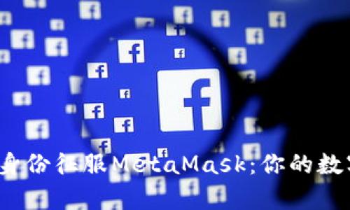 如何以“万人迷”身份征服MetaMask：你的数字资产不再孤单！