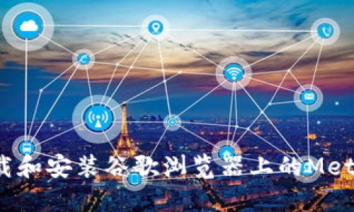 如何快速下载和安装谷歌浏览器上的MetaMask插件？