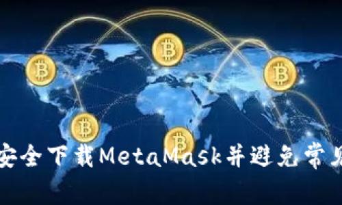 如何安全下载MetaMask并避免常见陷阱