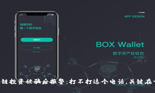 区块链投资被骗后报警：打不打这个电话，关键在于你！