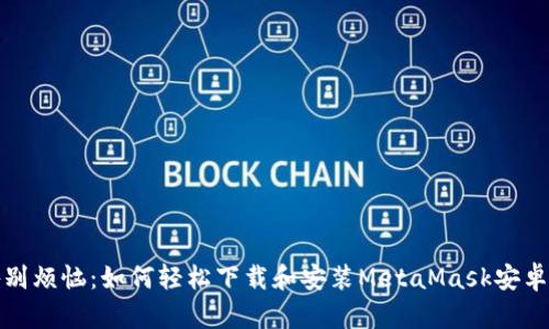 告别烦恼：如何轻松下载和安装MetaMask安卓版