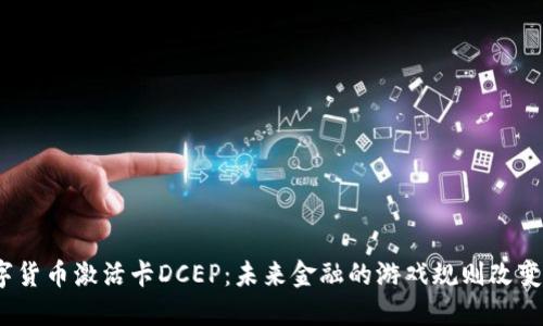 数字货币激活卡DCEP：未来金融的游戏规则改变者？