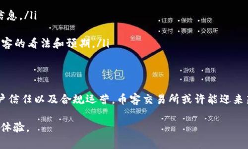 关于币客交易所的恢复时间，这个问题涉及到较为复杂的背景和不确定性。近段时间，币客交易所经历了一些难题，包括政策变化、市场波动及内部管理等问题。以下是一些可能影响恢复时间的因素和当前情况的分析。

币客交易所的现状
币客交易所，作为一家曾经颇受欢迎的数字货币交易平台，吸引了大量用户进行加密货币交易。然而，近期其运营受到了多方面的挑战。这些挑战包括监管政策的收紧、市场的不稳定以及用户信心的下降等。这些都导致了交易所的经营状况不如以往，进而引发了用户对于其未来运营的担忧。

影响币客交易所恢复的因素
币客交易所的恢复不仅仅是一个时间问题，更涉及到多方面的因素：

ul
  listrong监管政策：/strong各国对加密货币的监管政策不断变化，对交易平台的要求日益严格。这要求币客交易所必须进行合规性调整，确保其营业模式能够符合新的法律法规。/li
  
  listrong市场环境：/strong加密货币市场的波动性很大，市场价格受多种因素的影响。这些因素可能包括宏观经济形势、投资者心理以及其他竞争平台的动态，一旦市场恢复稳定，币客交易所才有可能会重新开张。/li
  
  listrong用户信心：/strong用户对交易平台的信任是交易所运营的基石。如果币客交易所不能及时解决现存问题，用户信任的恢复将是一个关键的挑战。因此，币客需要加强与用户之间的沟通，积极透明地解决问题，以重建信任。/li
/ul

币客交易所可能的复苏方案
想要实现真正的恢复，币客交易所或许需要考虑以下几个方面的对应策略：

ul
  listrong改善合规性：/strong与相关监管机构积极沟通，获取必要的合规认证，确保交易所的所有操作都符合法律规定。/li
  
  listrong增强市场推广：/strong在其恢复之前，可以通过社交媒体、活动等形式来营销，引导用户对平台的回归充满期待感。/li
  
  listrong用户反馈：/strong听取用户的声音，定期进行调查和沟通，了解用户的需求和建议，以便不断交易体验。/li
/ul

如何判断币客交易所的恢复进展
要了解币客交易所的实际恢复进展，用户可以关注以下几个方面：

ul
  listrong官方公告：/strong币客交易所如果有任何恢复的计划，都会在其官方网站或官方社交媒体上发布消息，用户可随时保持关注。/li
  
  listrong行业新闻：/strong定期阅读行业新闻和报告，关注市场动态，尤其是关于币客相关的消息，以获取最新的操作信息。/li
  
  listrong社交媒体讨论：/strong加密货币的社区活跃度高，用户也可通过社交媒体关注其他用户的讨论，了解社区对币客的看法和预期。/li
/ul

结语
币客交易所何时恢复并没有明确的答案，原因在于其面临的各种挑战和复杂的市场环境。但通过有效的管理策略、加强用户信任以及合规运营，币客交易所或许能迎来新的机遇。对于用户而言，关键是保持关注，及时了解最新消息，才能在这段不确定的时间里，做出明智的投资和交易决策。

在目前的形势下，用户的耐心和谨慎将是非常重要的。希望币客交易所能够早日克服困难，恢复运营，带给用户更好的交易体验。