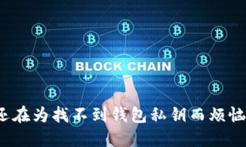 你还在为找不到钱包私钥而烦恼吗？