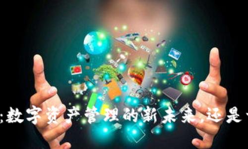 区块链超级钱包：数字资产管理的新未来，还是一场虚幻的赌场？