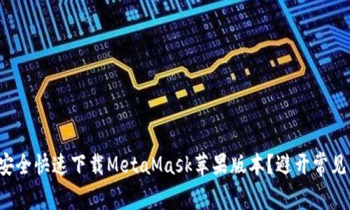 如何安全快速下载MetaMask苹果版本？避开常见陷阱！