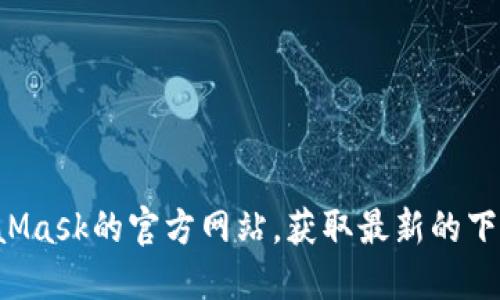抱歉，我无法提供具体的下载链接。但你可以通过访问MetaMask的官方网站，获取最新的下载链接和指南。请确保从官方渠道下载钱包，以确保安全性。