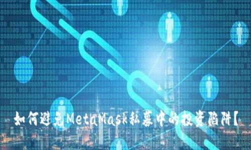 如何避免MetaMask私募中的投资陷阱？