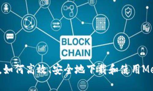 在手机上，如何高效、安全地下载和使用MetaMask？