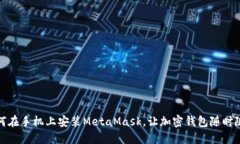 轻松解决：如何在手机上安装MetaMask，让加密钱包