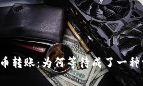 虚拟币转账：为何等待成了一种常态？