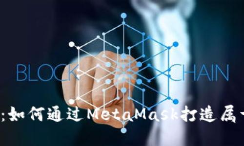 释放你的数字资产：如何通过MetaMask打造属于自己的Web3世界